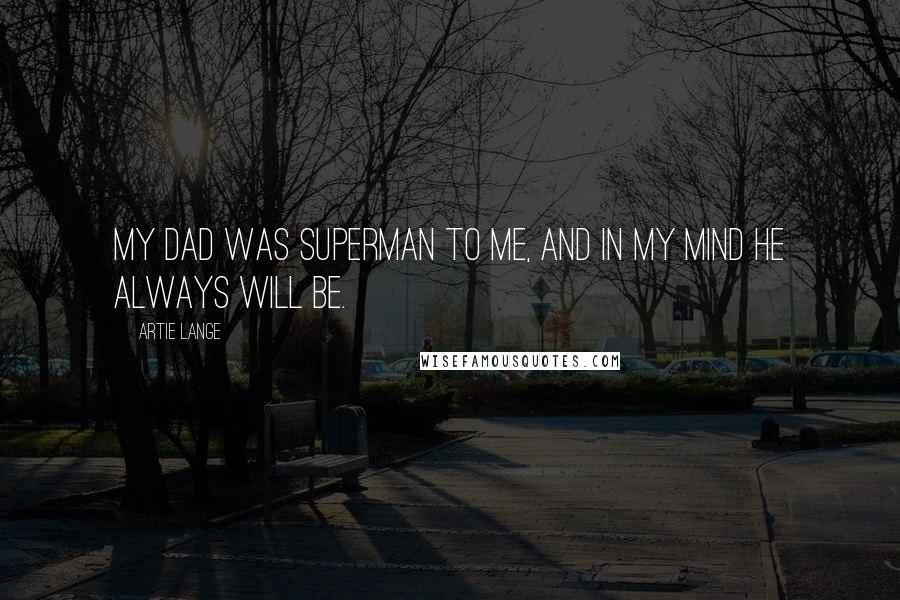 Artie Lange Quotes: My dad was Superman to me, and in my mind he always will be.