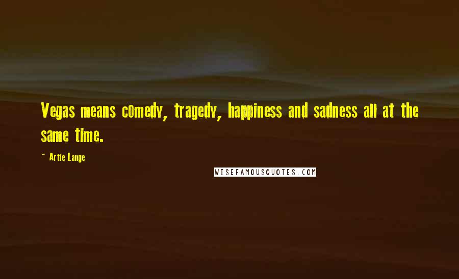 Artie Lange Quotes: Vegas means comedy, tragedy, happiness and sadness all at the same time.