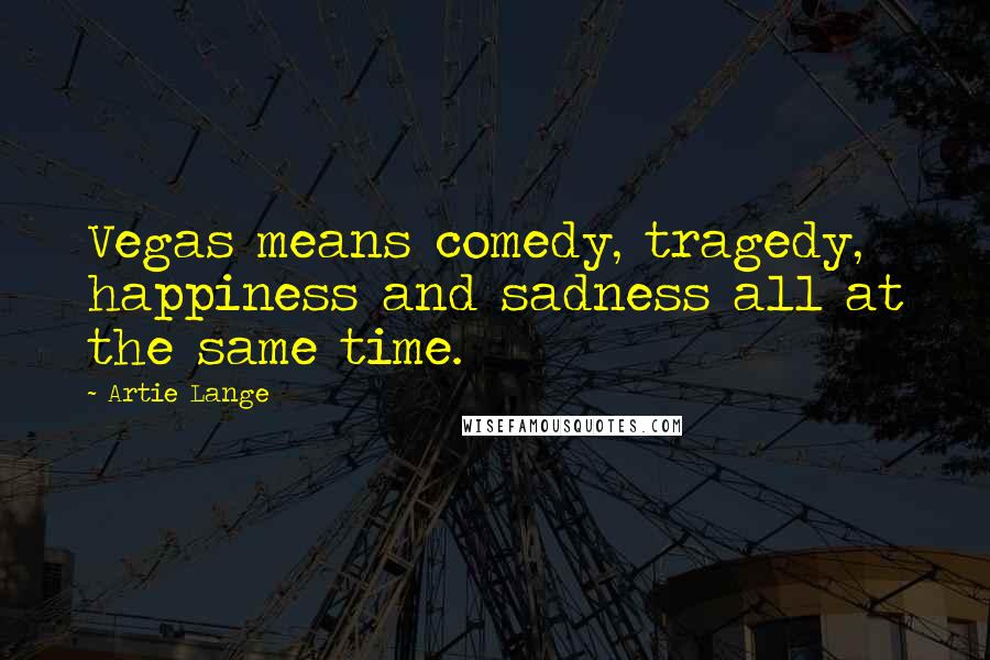 Artie Lange Quotes: Vegas means comedy, tragedy, happiness and sadness all at the same time.