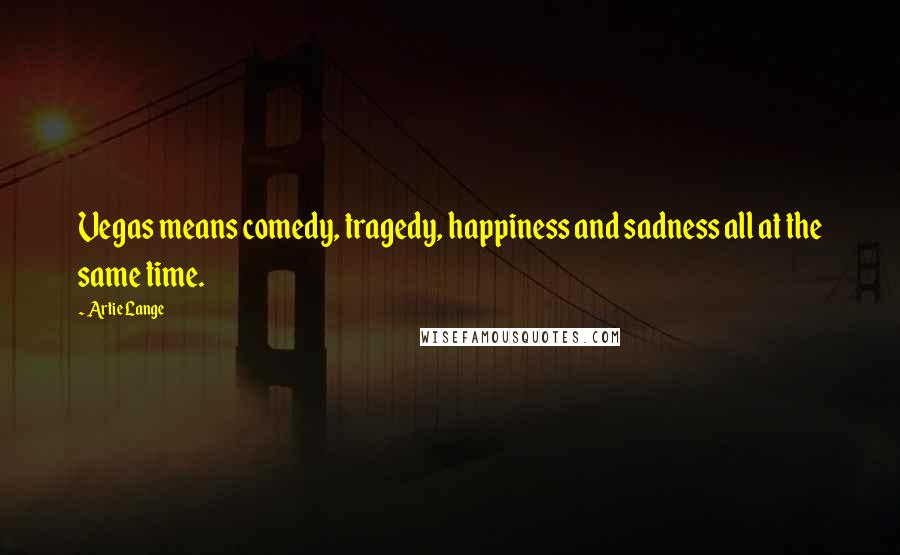 Artie Lange Quotes: Vegas means comedy, tragedy, happiness and sadness all at the same time.