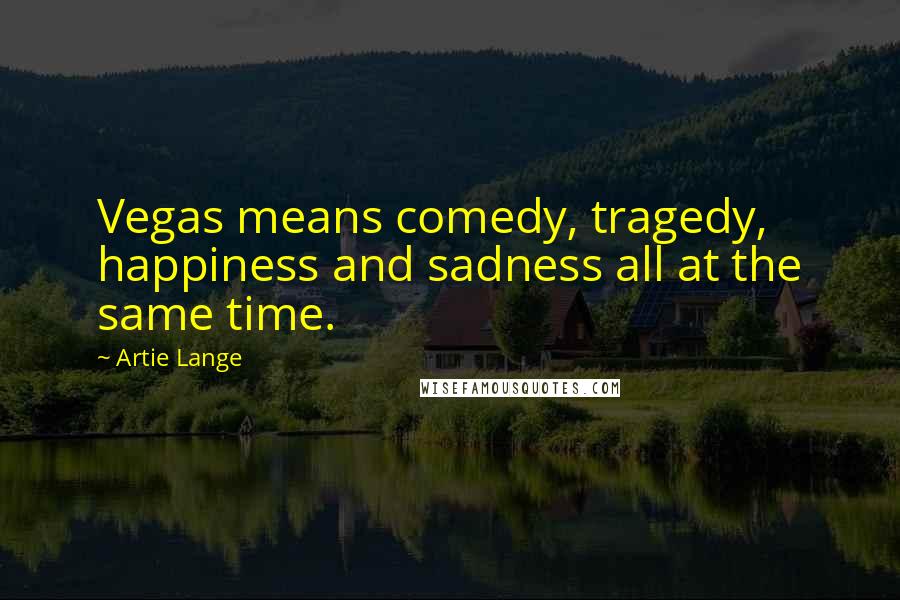 Artie Lange Quotes: Vegas means comedy, tragedy, happiness and sadness all at the same time.