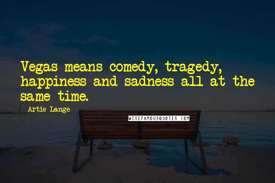 Artie Lange Quotes: Vegas means comedy, tragedy, happiness and sadness all at the same time.