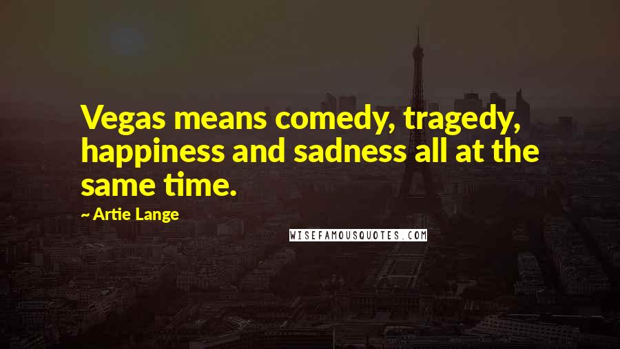 Artie Lange Quotes: Vegas means comedy, tragedy, happiness and sadness all at the same time.