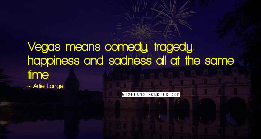 Artie Lange Quotes: Vegas means comedy, tragedy, happiness and sadness all at the same time.