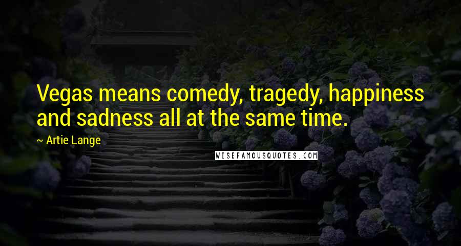 Artie Lange Quotes: Vegas means comedy, tragedy, happiness and sadness all at the same time.