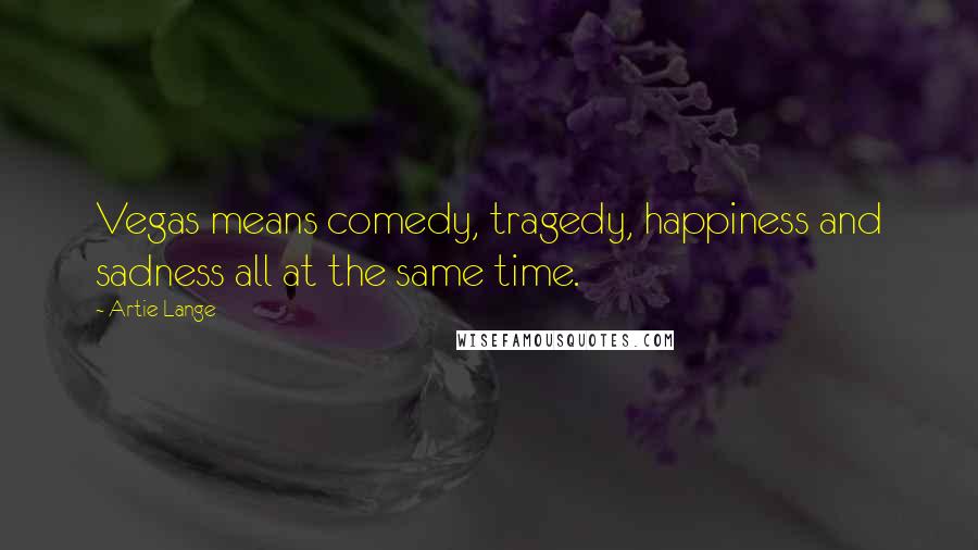 Artie Lange Quotes: Vegas means comedy, tragedy, happiness and sadness all at the same time.