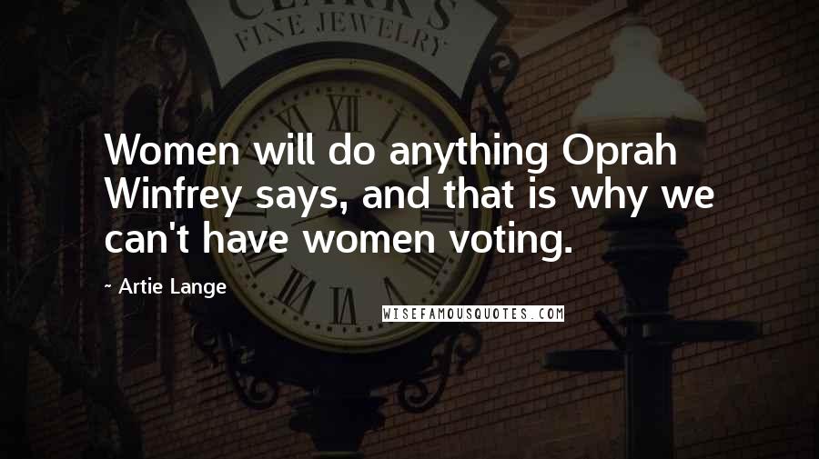 Artie Lange Quotes: Women will do anything Oprah Winfrey says, and that is why we can't have women voting.