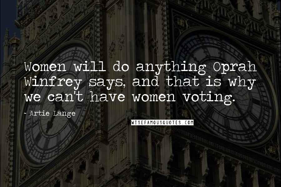 Artie Lange Quotes: Women will do anything Oprah Winfrey says, and that is why we can't have women voting.