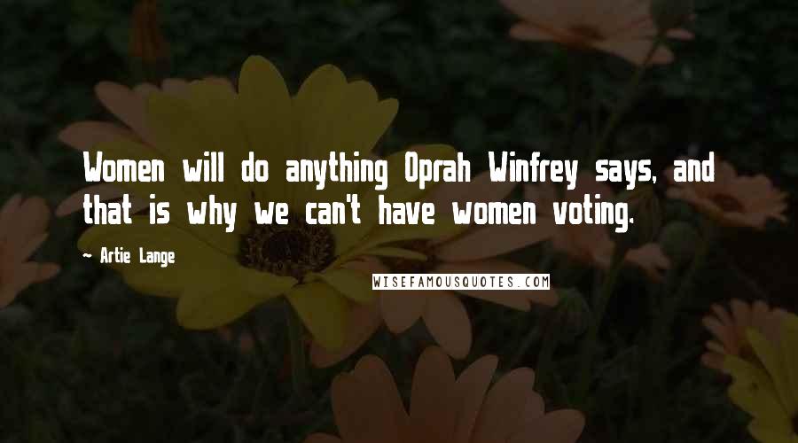 Artie Lange Quotes: Women will do anything Oprah Winfrey says, and that is why we can't have women voting.