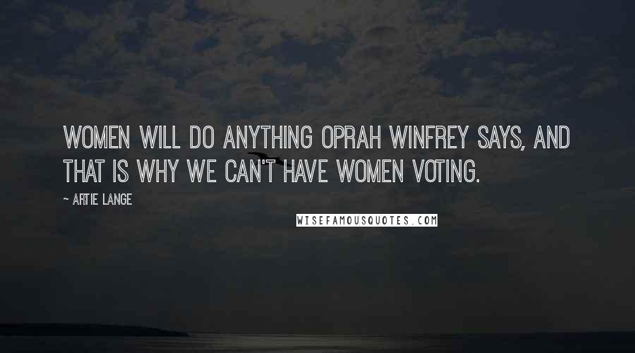 Artie Lange Quotes: Women will do anything Oprah Winfrey says, and that is why we can't have women voting.