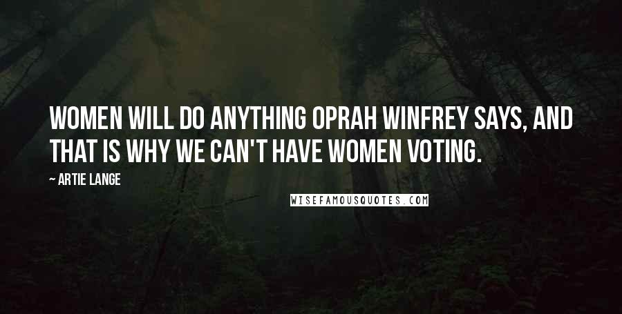 Artie Lange Quotes: Women will do anything Oprah Winfrey says, and that is why we can't have women voting.