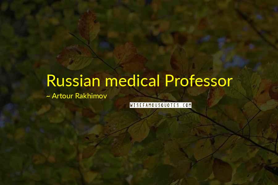 Artour Rakhimov Quotes: Russian medical Professor