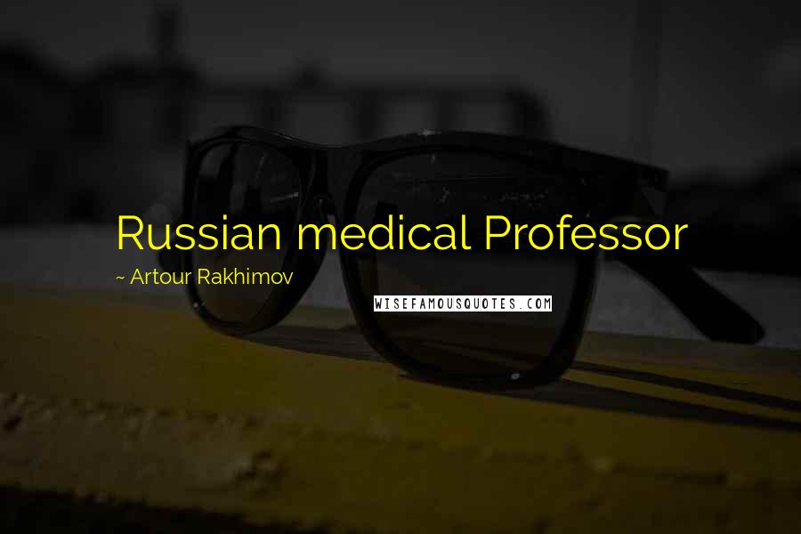 Artour Rakhimov Quotes: Russian medical Professor