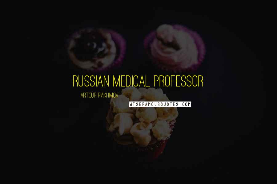 Artour Rakhimov Quotes: Russian medical Professor