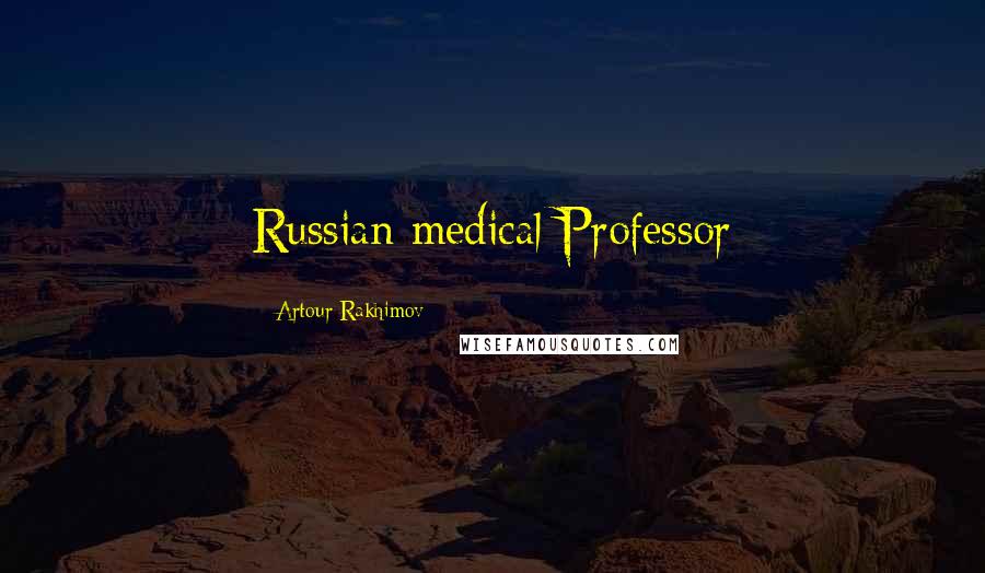 Artour Rakhimov Quotes: Russian medical Professor