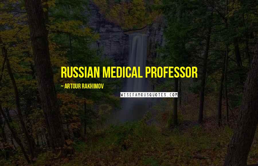 Artour Rakhimov Quotes: Russian medical Professor