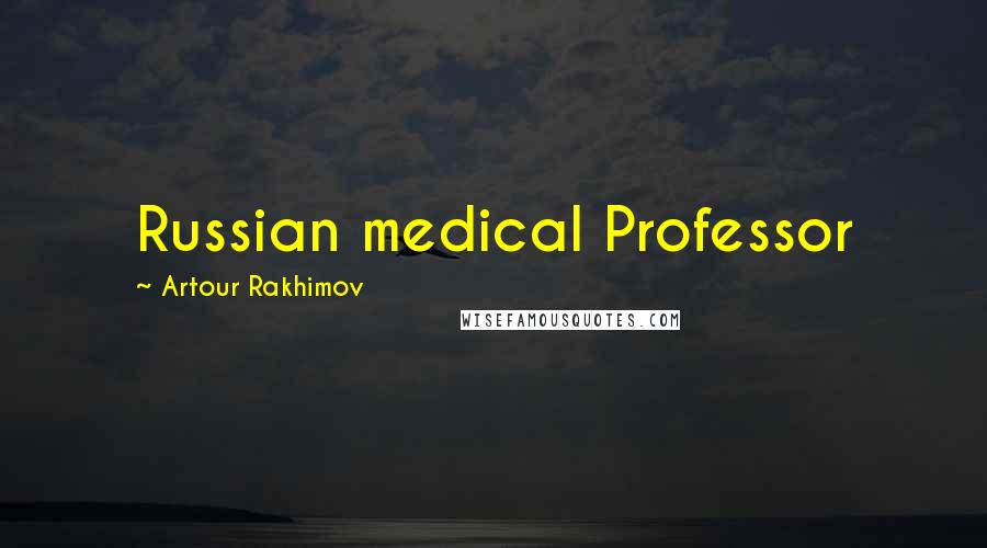 Artour Rakhimov Quotes: Russian medical Professor