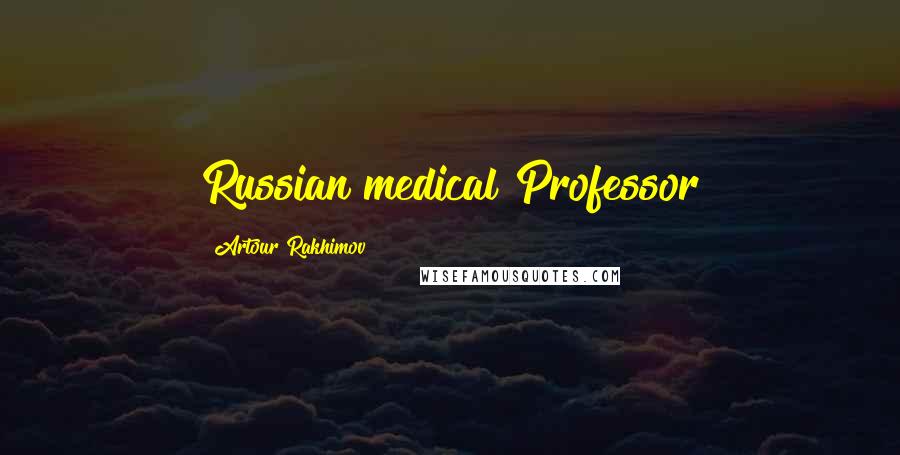 Artour Rakhimov Quotes: Russian medical Professor