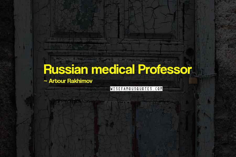 Artour Rakhimov Quotes: Russian medical Professor