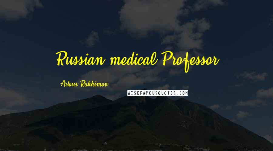 Artour Rakhimov Quotes: Russian medical Professor