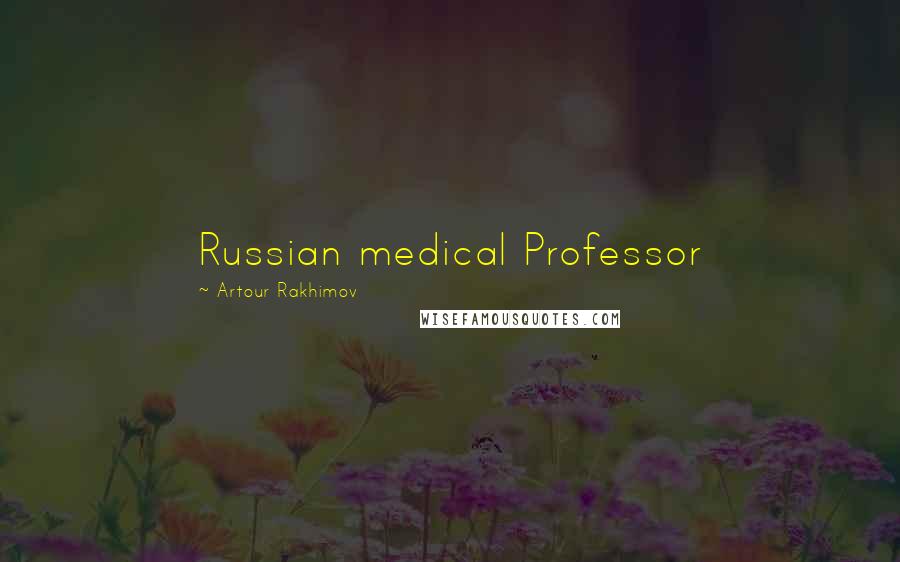 Artour Rakhimov Quotes: Russian medical Professor