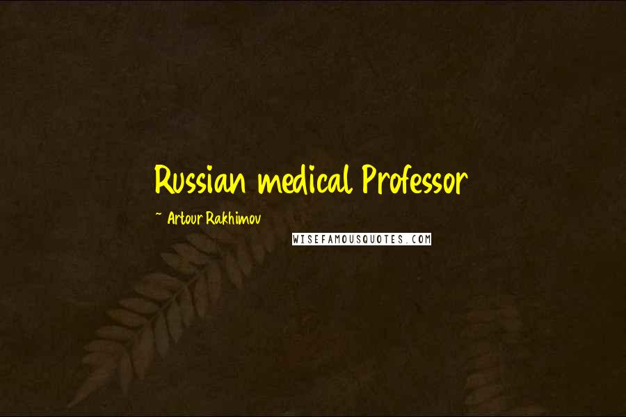 Artour Rakhimov Quotes: Russian medical Professor