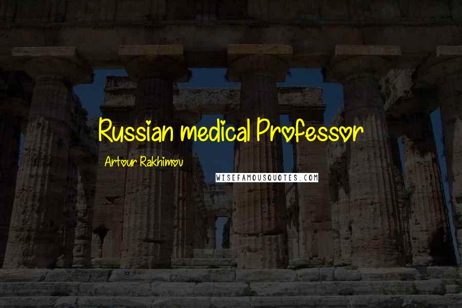 Artour Rakhimov Quotes: Russian medical Professor