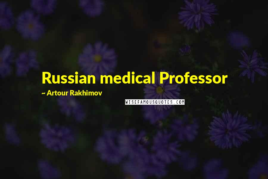 Artour Rakhimov Quotes: Russian medical Professor