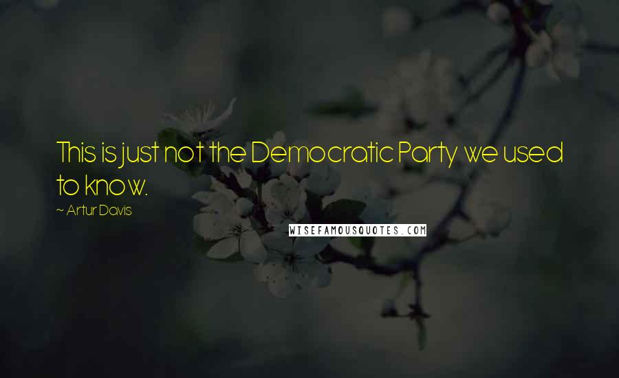 Artur Davis Quotes: This is just not the Democratic Party we used to know.