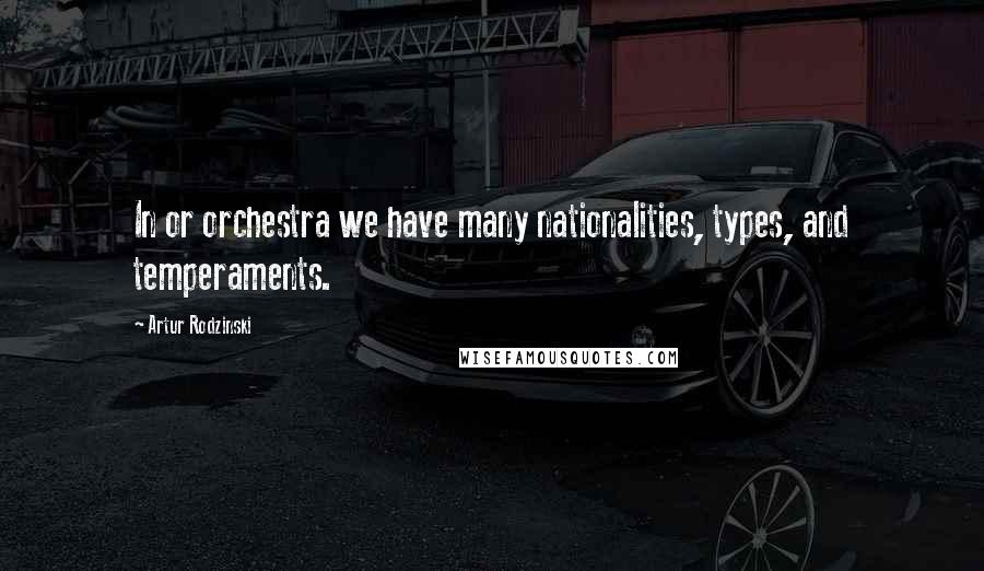 Artur Rodzinski Quotes: In or orchestra we have many nationalities, types, and temperaments.