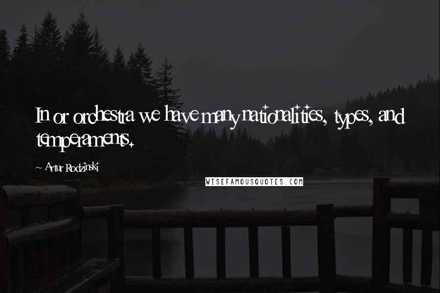 Artur Rodzinski Quotes: In or orchestra we have many nationalities, types, and temperaments.