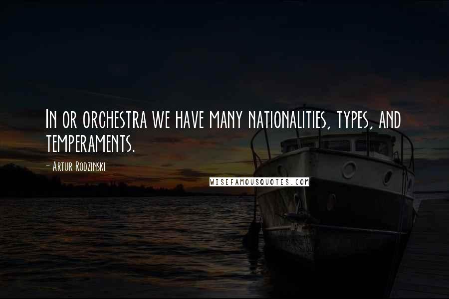 Artur Rodzinski Quotes: In or orchestra we have many nationalities, types, and temperaments.