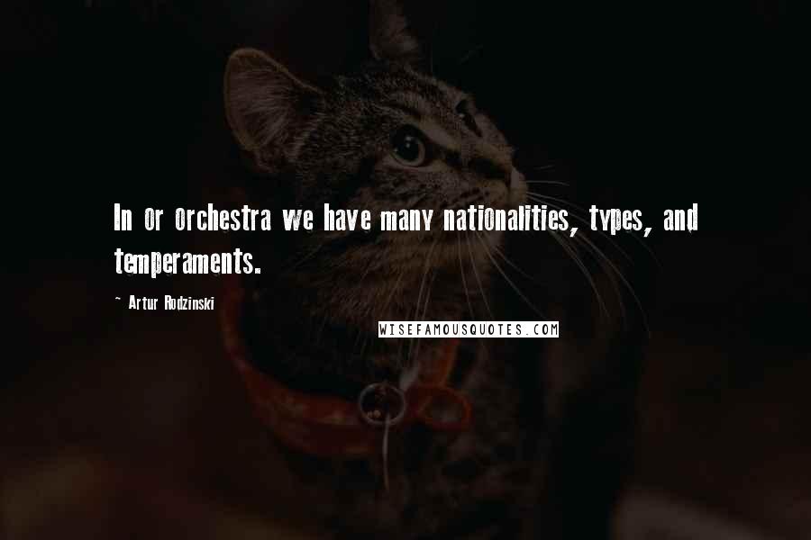 Artur Rodzinski Quotes: In or orchestra we have many nationalities, types, and temperaments.