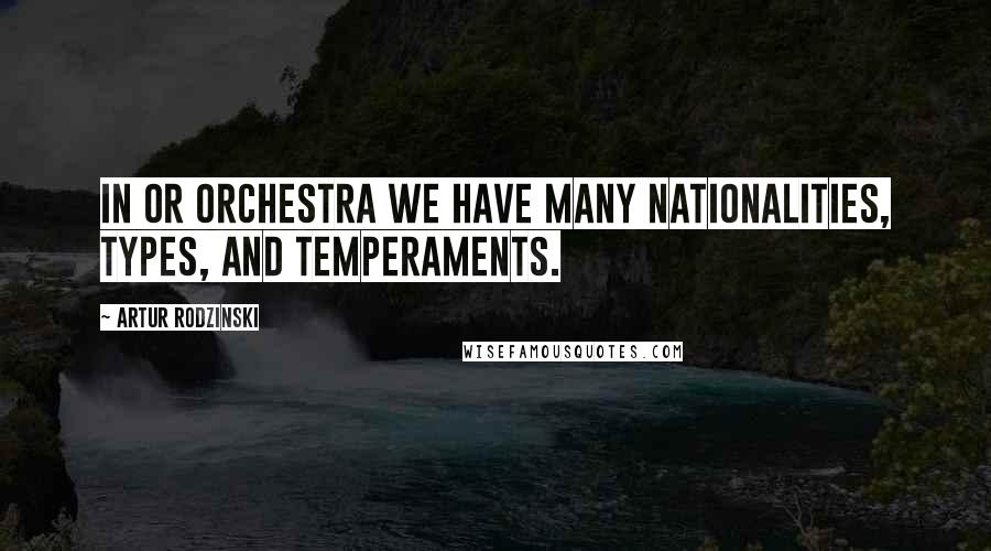 Artur Rodzinski Quotes: In or orchestra we have many nationalities, types, and temperaments.