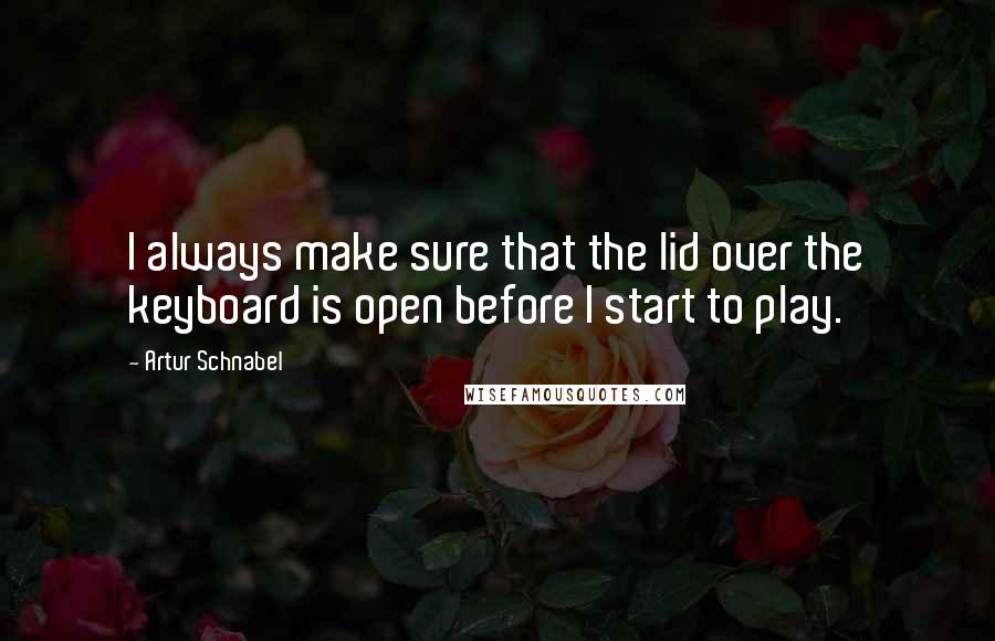 Artur Schnabel Quotes: I always make sure that the lid over the keyboard is open before I start to play.