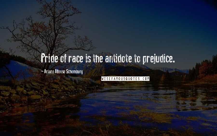 Arturo Alfonso Schomburg Quotes: Pride of race is the antidote to prejudice.