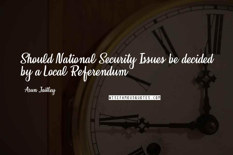 Arun Jaitley Quotes: Should National Security Issues be decided by a Local Referendum?