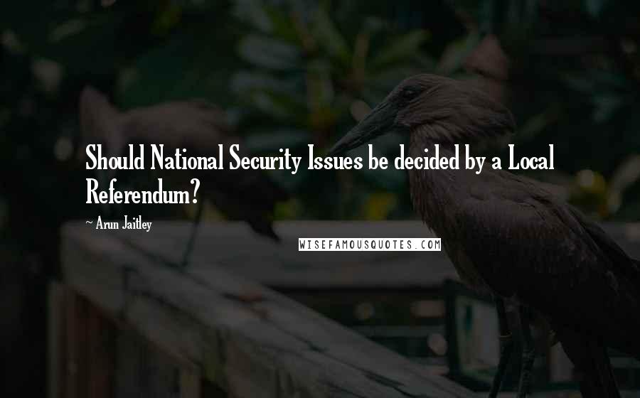 Arun Jaitley Quotes: Should National Security Issues be decided by a Local Referendum?