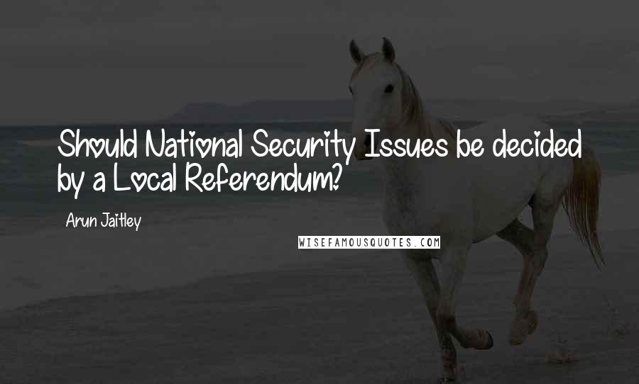 Arun Jaitley Quotes: Should National Security Issues be decided by a Local Referendum?