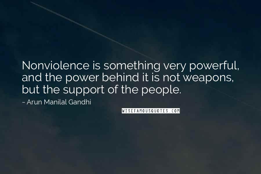 Arun Manilal Gandhi Quotes: Nonviolence is something very powerful, and the power behind it is not weapons, but the support of the people.