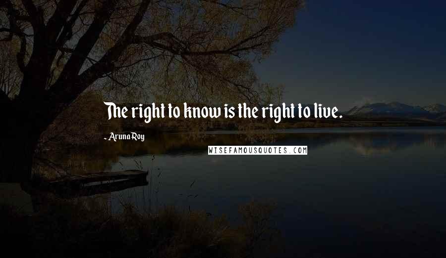 Aruna Roy Quotes: The right to know is the right to live.