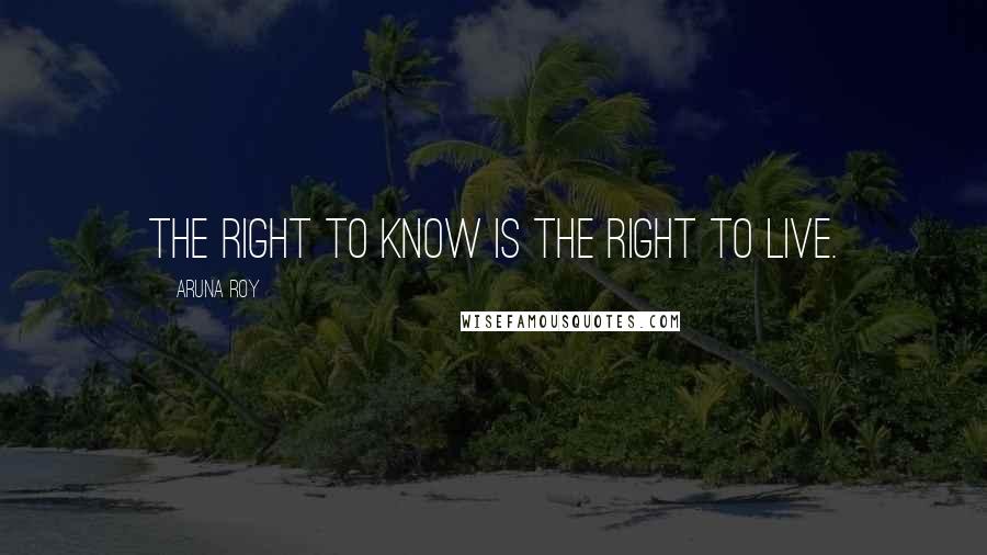 Aruna Roy Quotes: The right to know is the right to live.