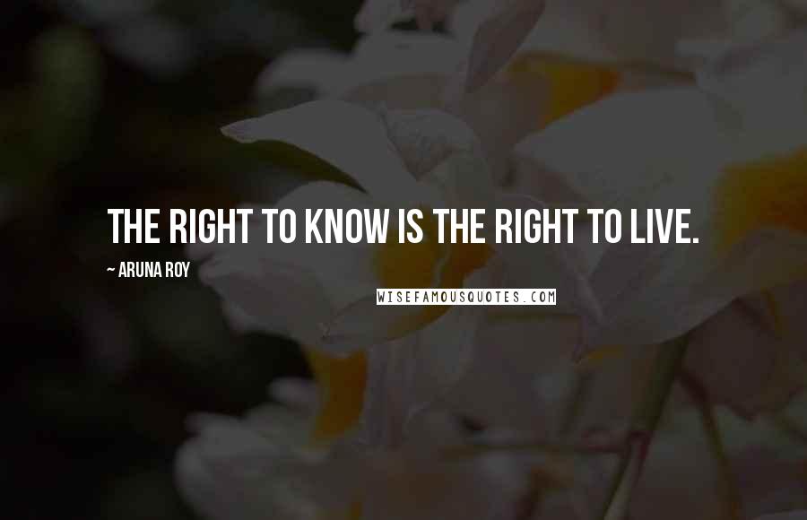 Aruna Roy Quotes: The right to know is the right to live.