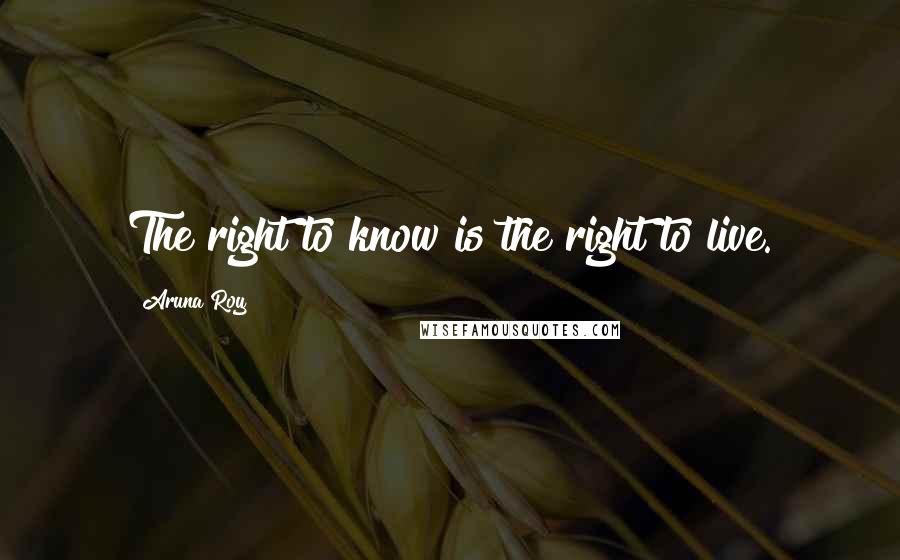 Aruna Roy Quotes: The right to know is the right to live.