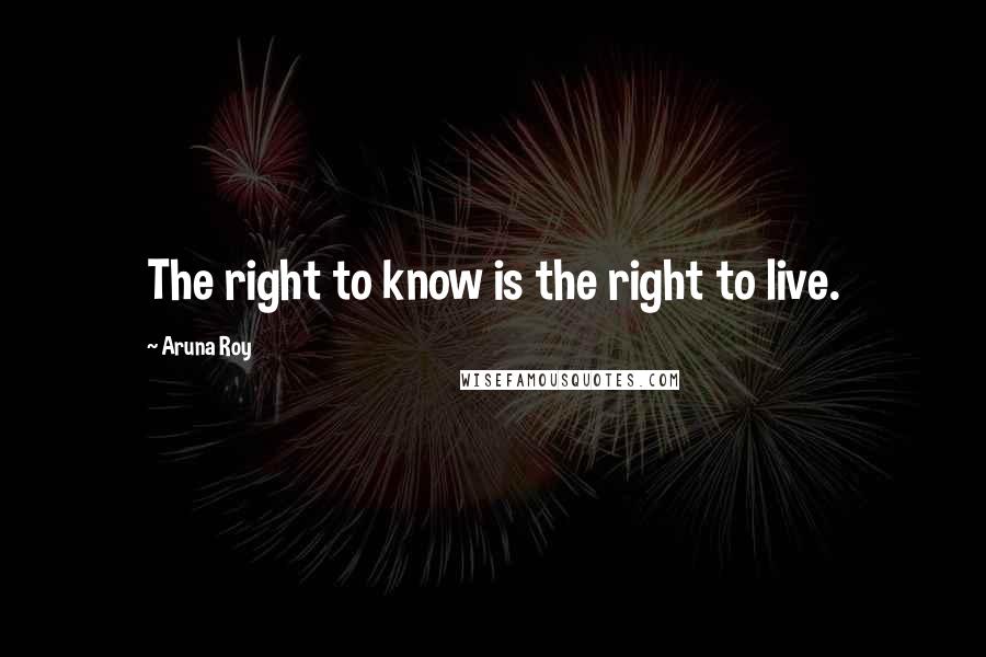 Aruna Roy Quotes: The right to know is the right to live.