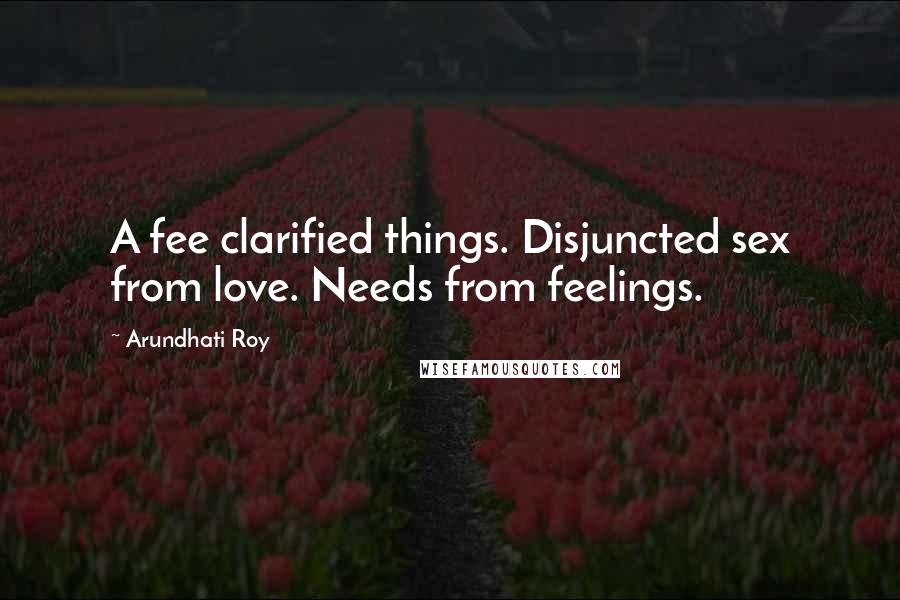 Arundhati Roy Quotes: A fee clarified things. Disjuncted sex from love. Needs from feelings.