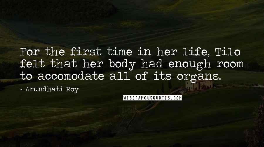 Arundhati Roy Quotes: For the first time in her life, Tilo felt that her body had enough room to accomodate all of its organs.