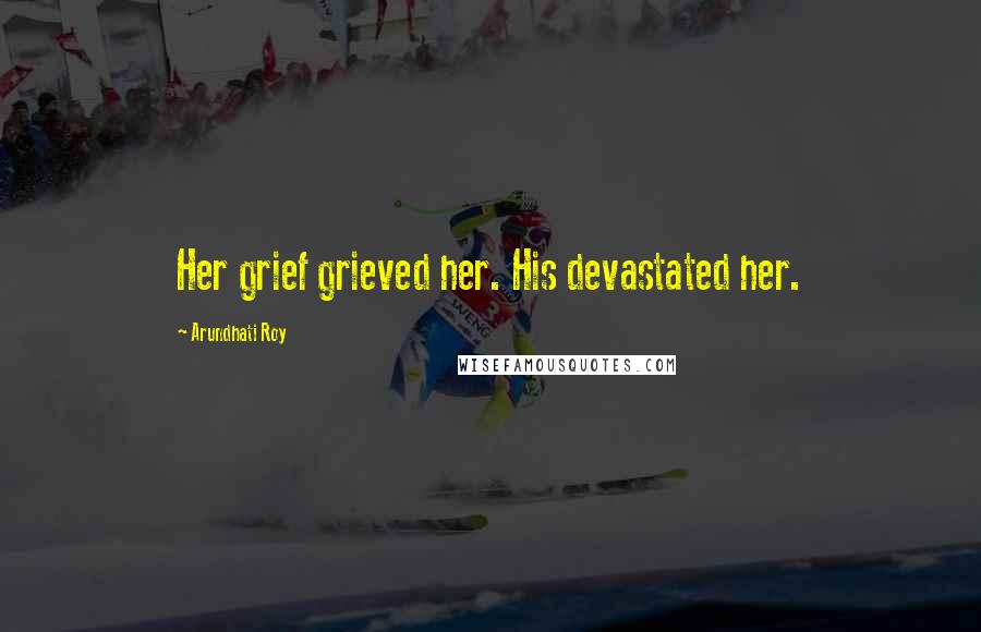 Arundhati Roy Quotes: Her grief grieved her. His devastated her.