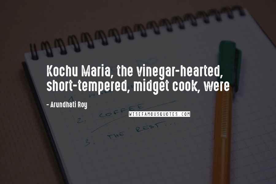 Arundhati Roy Quotes: Kochu Maria, the vinegar-hearted, short-tempered, midget cook, were