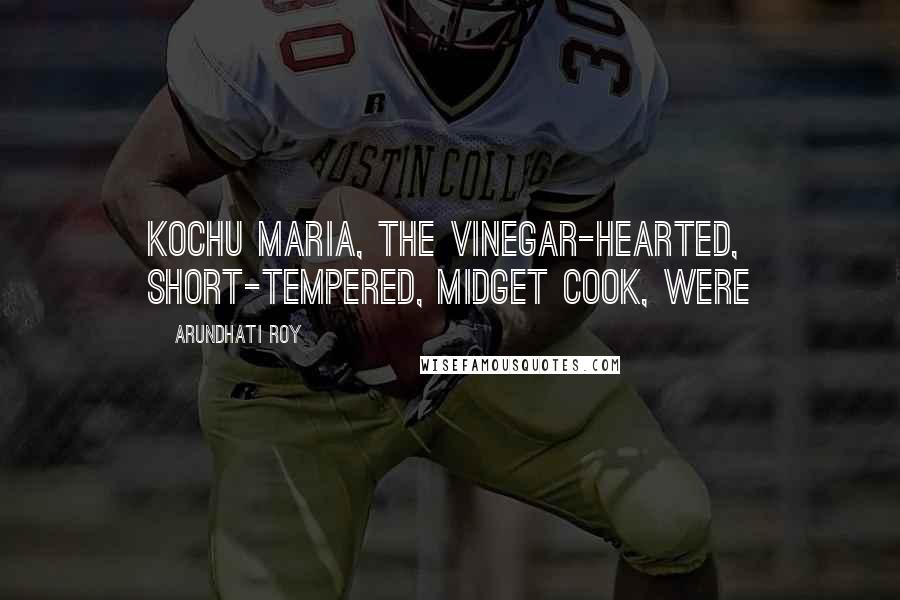 Arundhati Roy Quotes: Kochu Maria, the vinegar-hearted, short-tempered, midget cook, were